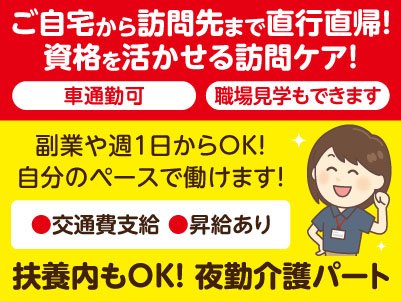 ご自宅から訪問先まで直行直帰！資格を活かせる訪問ケア！［夜勤介護パートさん募集］扶養内もOK！副業や週1日からOK！自分のペースで働けます！