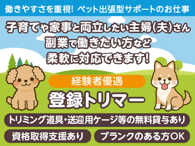 <登録トリマー> 働きやすさを重視！ペット出張型サポートのお仕事！子育てや家事と両立したい主婦(夫)さん・副業で働きたい方など柔軟に対応できます！
