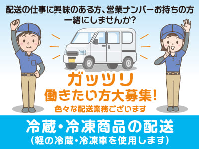 ガッツリ働きたい方大募集！「配送の仕事に興味のある方」「営業ナンバーお持ちの方」一緒にしませんか？【冷蔵・冷凍商品の配送スタッフ募集】