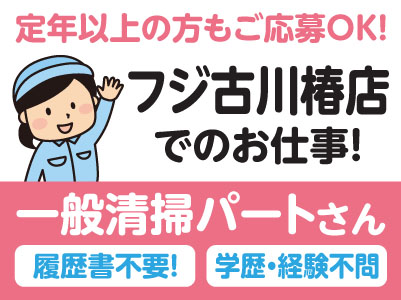 履歴書不要！ 学歴・経験不問！［フジ古川椿店でのお仕事］定年以上の方もご応募OK！一般清掃パートさん募集！