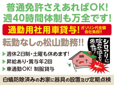 普通免許さえあればOK！週40時間体制も万全です！［白蟻防除済みのお家に器具の設置及び定期点検(正社員)］転勤なしの松山勤務！！通勤用社用車貸与・ガソリン代全額会社負担！！
