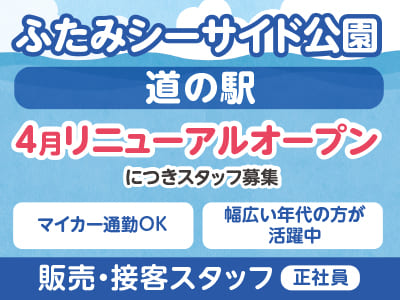 ［販売・接客スタッフ(正社員)］ふたみシーサイド公園『道の駅』 4月リニューアルオープンにつきスタッフ募集 ★マイカー通勤OK ★幅広い年代の方が活躍中
