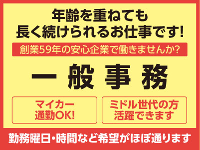 年齢を重ねても長く続けられるお仕事です！勤務曜日・時間など希望がほぼ通ります。創業59年の安心企業で働きませんか？ 車通勤OK！［一般事務(正社員)］ミドル世代の方活躍できます