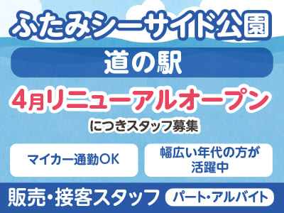 ［販売・接客スタッフ(パート・アルバイト)］ふたみシーサイド公園『道の駅』 4月リニューアルオープンにつきスタッフ募集 ★マイカー通勤OK ★幅広い年代の方が活躍中