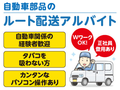 [自動車部品のルート配送アルバイト] 自動車関係の経験者歓迎！WワークOK！正社員登用あり♪
