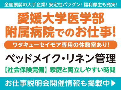 家庭と両立しやすい時間！愛媛大学医学部附属病院でのお仕事！［ベッドメイク・リネン管理(パート)］全国展開の大手企業だから安定性バツグン！経験・資格不問！ 先輩スタッフが丁寧にお教えしますので未経験でも安心してご応募ください［お仕事説明会開催情報も掲載中！］