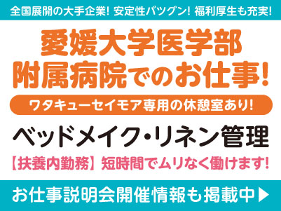 短時間でムリなく働けます！愛媛大学医学部附属病院でのお仕事！［ベッドメイク・リネン管理(パート)］全国展開の大手企業だから安定性バツグン！経験・資格不問！ 先輩スタッフが丁寧にお教えしますので未経験でも安心してご応募ください［お仕事説明会開催情報も掲載中！］