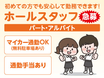 急募！［ホールスタッフ(パート・アルバイト)］初めての方でも安心して勤務できます！★マイカー通勤OK ★通勤手当あり
