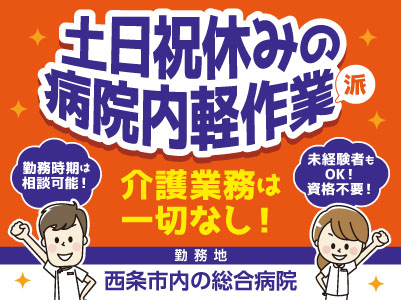 給与前払い制度ほか福利厚生も充実！［土日祝休みの病院内軽作業(日勤)］介護業務は一切なし！未経験者もOK！資格不要！マイカー通勤OK ［派遣（西条市内でのお仕事）］