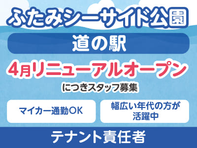 ［テナント責任者］ふたみシーサイド公園『道の駅』 4月リニューアルオープンにつきスタッフ募集 ★マイカー通勤OK ★幅広い年代の方が活躍中