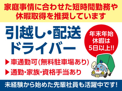 家庭事情に合わせた短時間勤務や休暇取得を推奨しています［引越し・配送ドライバー(正社員)］資格取得支援あり！未経験から始めた先輩社員も活躍中です！先輩がマンツーマンでサポートするのでご安心ください