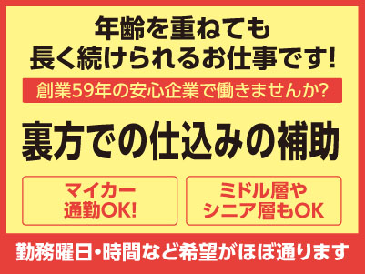 年齢を重ねても長く続けられるお仕事です！勤務曜日・時間など希望がほぼ通ります。創業59年の安心企業で働きませんか？ 車通勤OK！［裏方での仕込みの補助(パート)］ミドル層・シニア層もOK
