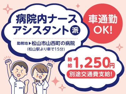 給与前払い制度ほか福利厚生も充実！［病院内ナースアシスタント］土日祝のお休み相談もできます！マイカー通勤OK［派遣（松山市山西町でのお仕事）］