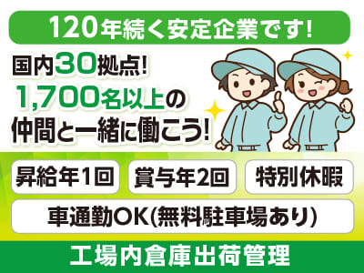 [工場内倉庫出荷管理] 国内30拠点！1,700名以上の仲間と一緒に働こう！120年続く安定企業です！今の不安や不満を解消するチャンス！働きやすさであなたのチャレンジを後押し♪ 未経験OK！