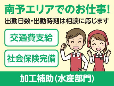 南予エリアで派遣のお仕事！［八幡浜市のスーパーでの加工補助(水産部門)］出勤日数・出勤時刻はご相談に応じます！交通費支給！社会保険完備