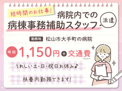 給与前払い制度ほか福利厚生も充実！［病院内での病棟事務補助スタッフ］短時間のお仕事！扶養内勤務できます！資格必要ありません！未経験の方も大歓迎！［派遣（松山市大手町でのお仕事）］