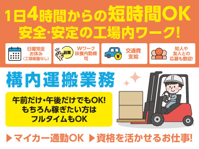 1日4時間からの短時間OK！！安全・安定の工場内ワーク！【構内運搬業務】資格を活かせるお仕事！久しぶりのお仕事復帰も安心！安定収入を目指せる物流工場内の軽作業です