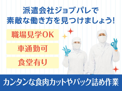 プライベート重視派にもピッタリ！8時45分開始＆基本土日祝休み！環境を変えたい「今」が動くタイミング！人間関係に振り回されない工場派遣という新しい働き方を♪  職場見学OK！前給制度有り！オンライン面接・出張面接OK！カンタンな食肉カットやパック詰め作業【ジョブパレ(派遣)】