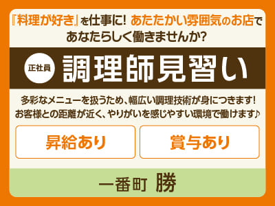 一番町 勝スタッフ大募集［調理師見習い(正社員)］『料理が好き』を仕事に！あたたかい雰囲気のお店であなたらしく働きませんか？ ◎昇給あり ◎賞与あり ◎食事付き