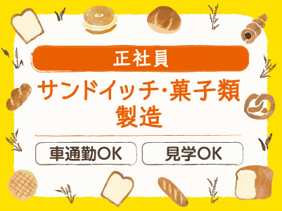 サンドイッチ・菓子類製造正社員募集！職場の見学もOKなので、お気軽にご連絡ください！