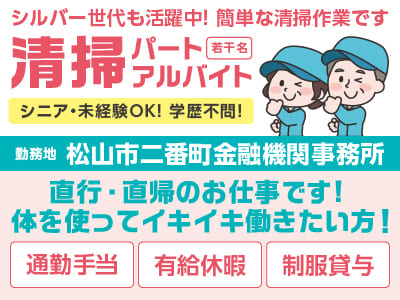 清掃パート・アルバイト［松山市二番町金融機関事務所(若干名)］シニア・未経験OK！ 学歴不問！ 直行・直帰のお仕事です。体を使ってイキイキ働きたい方！シルバー世代も活躍中！ 簡単な清掃作業です！