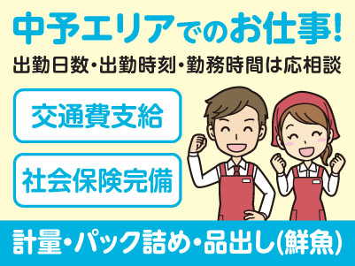 中予エリアで派遣のお仕事！［松山市東長戸のスーパーでの計量・パック詰め・品出し(鮮魚)］出勤日数・出勤時刻・勤務時間はご相談に応じます！交通費支給！社会保険完備
