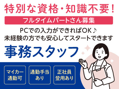 ［事務スタッフ］特別な資格・知識不要！PCでの入力ができればOK♪ 未経験の方でも安心してスタートできます ◎車通勤可 ◎通勤手当支給［フルタイムパートさん募集］