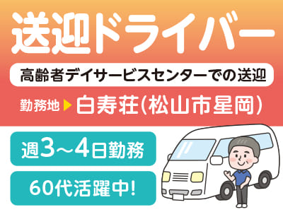 <白寿荘(松山市星岡)> 60代活躍中！高齢者デイサービスセンターでの送迎ドライバー募集［お仕事相談会情報も掲載中］