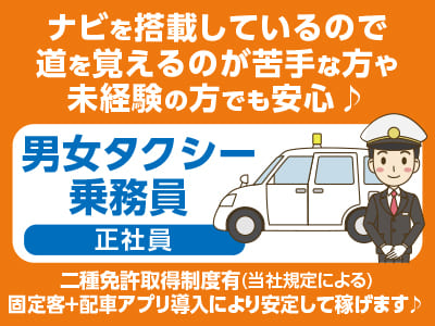 <男女タクシー乗務員(正社員)> ナビを搭載しているので道を覚えるのが苦手な方や未経験の方でも安心♪ 固定客＋配車アプリ導入により安定して稼げます♪ 二種免許取得制度有！