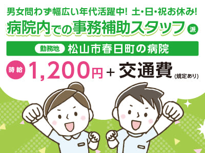 給与前払い制度ほか福利厚生も充実！［病院内での事務補助スタッフ］男女問わず幅広い年代活躍中！特別な事務経験は不要！未経験でも丁寧に指導しますのでご安心ください♪ ◎土･日･祝お休み ◎車通勤OK［派遣（松山市春日町でのお仕事）］