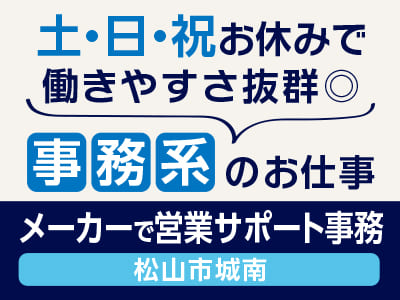<メーカーで営業サポート事務(松山市城南)> 土・日・祝お休みで働きやすさ抜群◎ 事務系のお仕事 [登録会情報も掲載中]