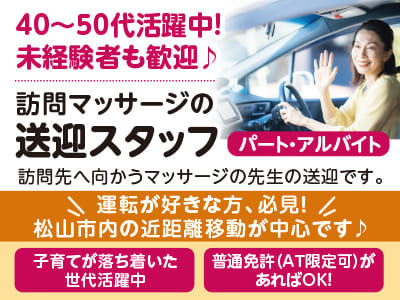 <訪問マッサージの送迎スタッフ(パート・アルバイト)> 40〜50代活躍中！未経験者も歓迎♪ 運転が好きな方、必見！松山市内の近距離移動が中心です♪