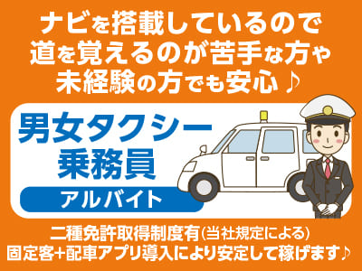 <男女タクシー乗務員(アルバイト)> ナビを搭載しているので道を覚えるのが苦手な方や未経験の方でも安心♪ 固定客＋配車アプリ導入により安定して稼げます♪ 二種免許取得制度有！