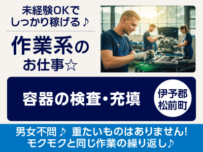 <容器の検査・充填(伊予郡松前町)> 未経験OKでしっかり稼げる♪ 作業系のお仕事☆ ◎制服あり ◎冷暖房完備 ◎モクモク作業