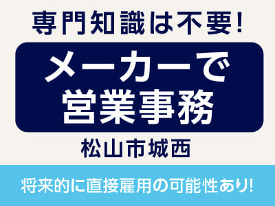 <メーカーで営業事務(松山市城西)> 専門知識は不要！人気の事務スタッフ！ [登録会情報も掲載中]