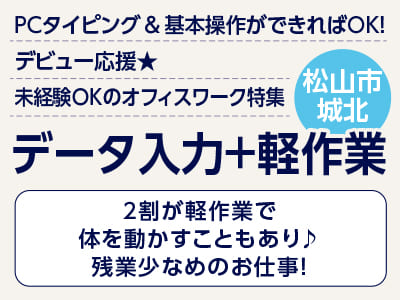 <データ入力＋軽作業(松山市城北)> PCタイピング ＆ 基本操作ができればOK！ デビュー応援★ 未経験OKのオフィスワーク ◎制服貸与 ◎食堂あり