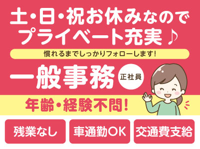 年齢・経験不問！慣れるまでしっかりフォローします！土・日・祝お休みなのでプライベート充実♪ マイカー通勤可！［一般事務(正社員)］