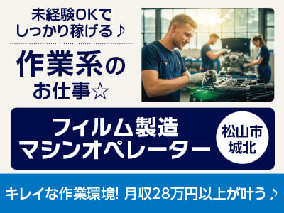 <フィルム製造マシンオペレーター(松山市城北)> キレイな作業環境！未経験OKでしっかり稼げる♪ 作業系のお仕事☆ ◎制服貸与 ◎空調完備