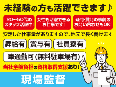 <現場監督> 当社全額負担の資格取得支援あり！未経験の方も活躍できます♪ 20〜50代のスタッフ活躍中！女性も活躍できるお仕事です！安定した仕事量がありますので、地元で長く働けます