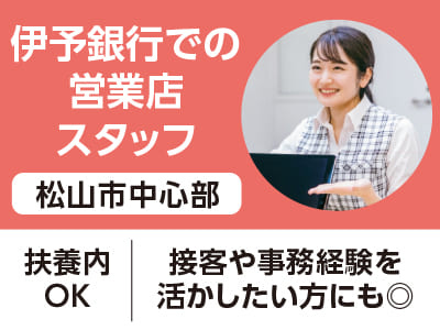 <松山市中心部>伊予銀行での営業店スタッフ ◆扶養内 ◆接客や事務経験を活かしたい方にも◎［フジグラン松山でのお仕事相談会情報も掲載中］