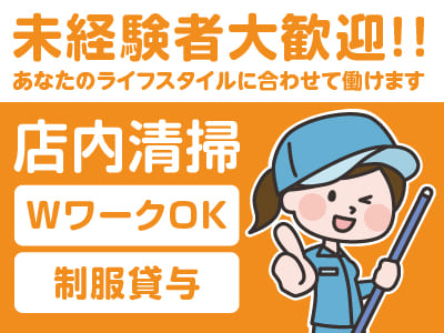 未経験者大歓迎！！【店内清掃(アルバイト・パート)】あなたのライフスタイルに合わせて働けます。WワークもOK！勤務日数・曜日応相談♪