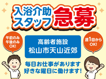 ［松山市天山近郊］午前のみ・午後のみOK！週1回からOK！高齢者施設での入浴介助スタッフ急募！毎日お仕事があります。好きな曜日に働けます！