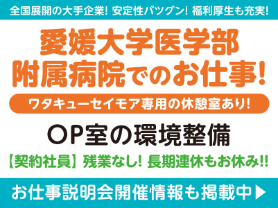 長期連休もお休み！！ 愛媛大学医学部附属病院でのお仕事！［OP室の環境整備(契約社員)］全国展開の大手企業だから安定性バツグン！経験・資格不問！ 先輩スタッフが丁寧にお教えしますので未経験でも安心してご応募ください［お仕事説明会開催情報も掲載中！］