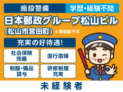 ［日本郵政グループ松山ビルでの施設警備(未経験者)］松山市宮田町でのお仕事！直行直帰OK！資格をお持ちでない方も、お持ちの方もOK！★中高年活躍中