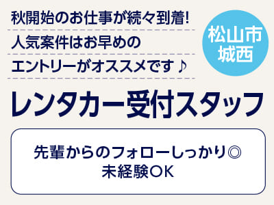 <レンタカー受付スタッフ(松山市城西)> 秋開始のお仕事が続々到着！人気案件はお早めのエントリーがオススメです♪ ◎先輩からのフォローしっかり♪ 未経験OK