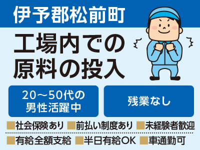 【伊予郡松前町のお仕事】工場内での原料の投入★20〜50代の男性活躍中 ★残業なし ★万全のサポート体制でお仕事探しから入社後もご安心ください!!【前払い制度あり！未経験者も歓迎！】