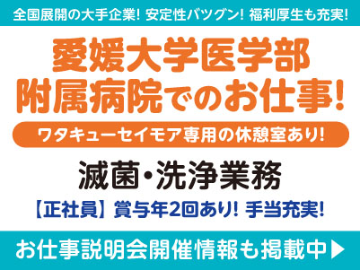 安定した企業で腰を据えて長く活躍したい方に！愛媛大学医学部附属病院でのお仕事！［滅菌・洗浄業務(正社員)］全国展開の大手企業だから安定性バツグン！経験・資格不問！ 先輩スタッフが丁寧にお教えしますので未経験でも安心してご応募ください［お仕事説明会開催情報も掲載中！］